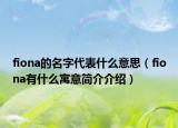 fiona的名字代表什么意思（fiona有什么寓意简介介绍）