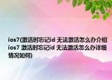 ios7(激活时忘记id 无法激活怎么办介绍 ios7 激活时忘记id 无法激活怎么办详细情况如何)