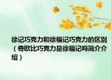 徐记巧克力和徐福记巧克力的区别（奇欧比巧克力是徐福记吗简介介绍）