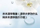 水木清华有谁（清华大学为什么叫水木清华简介介绍）