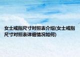女士戒指尺寸对照表介绍(女士戒指尺寸对照表详细情况如何)