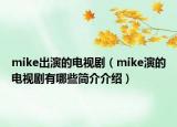 mike出演的电视剧（mike演的电视剧有哪些简介介绍）