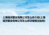 上海瑞河管业有限公司怎么样介绍(上海瑞河管业有限公司怎么样详细情况如何)