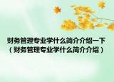 财务管理专业学什么简介介绍一下（财务管理专业学什么简介介绍）