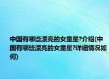 中国有哪些漂亮的女童星?介绍(中国有哪些漂亮的女童星?详细情况如何)