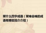 聚什么四字成语（聚啥会啥的成语有哪些简介介绍）
