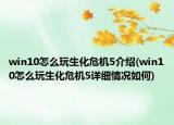 win10怎么玩生化危机5介绍(win10怎么玩生化危机5详细情况如何)