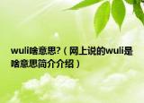 wuli啥意思?（网上说的wuli是啥意思简介介绍）