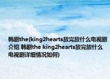 韩剧the(king2hearts放完放什么电视剧介绍 韩剧the king2hearts放完放什么电视剧详细情况如何)