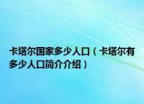 卡塔尔国家多少人口（卡塔尔有多少人口简介介绍）