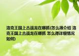 洛克王国上古战龙在哪抓(怎么得介绍 洛克王国上古战龙在哪抓 怎么得详细情况如何)