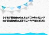 小学数学基础差有什么方法可以补救介绍(小学数学基础差有什么方法可以补救详细情况如何)