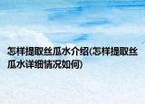 怎样提取丝瓜水介绍(怎样提取丝瓜水详细情况如何)