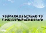 求手机单机游戏,要角色扮演的介绍(求手机单机游戏,要角色扮演的详细情况如何)