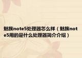 魅族note5处理器怎么样（魅族note5用的是什么处理器简介介绍）