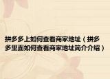 拼多多上如何查看商家地址（拼多多里面如何查看商家地址简介介绍）
