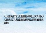 大人票先买了,儿童票如何网上买介绍(大人票先买了,儿童票如何网上买详细情况如何)