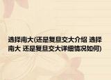 选择南大(还是复旦交大介绍 选择南大 还是复旦交大详细情况如何)