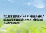 安全管家最新版V2.05.315版强势发布介绍(安全管家最新版V2.05.315版强势发布详细情况如何)