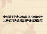 李刚父子的判决结果是?介绍(李刚父子的判决结果是?详细情况如何)