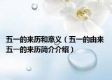五一的来历和意义（五一的由来 五一的来历简介介绍）