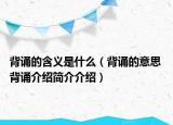 背诵的含义是什么（背诵的意思 背诵介绍简介介绍）