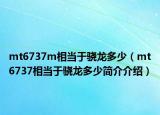 mt6737m相当于骁龙多少（mt6737相当于骁龙多少简介介绍）