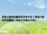 英语六级写作翻译总分多少分（英语六级写作和翻译一共多少分简介介绍）