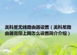 美科星无线路由器设置（美科星路由器宽带上网怎么设置简介介绍）