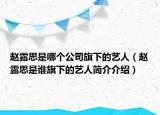 赵露思是哪个公司旗下的艺人（赵露思是谁旗下的艺人简介介绍）