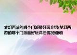 梦幻西游的哪个门派最好玩介绍(梦幻西游的哪个门派最好玩详细情况如何)