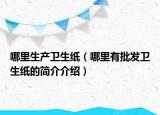 哪里生产卫生纸（哪里有批发卫生纸的简介介绍）