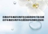 在路边停车难道没有停车位就违章吗介绍(在路边停车难道没有停车位就违章吗详细情况如何)