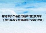 摩托车多久会自动销户可以买汽车（摩托车多久会自动销户简介介绍）