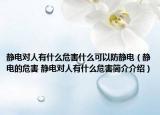 静电对人有什么危害什么可以防静电（静电的危害 静电对人有什么危害简介介绍）
