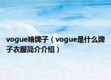 vogue啥牌子（vogue是什么牌子衣服简介介绍）