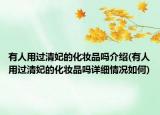 有人用过清妃的化妆品吗介绍(有人用过清妃的化妆品吗详细情况如何)