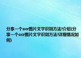 分享一个ocr图片文字识别方法!介绍(分享一个ocr图片文字识别方法!详细情况如何)