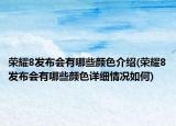 荣耀8发布会有哪些颜色介绍(荣耀8发布会有哪些颜色详细情况如何)