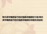 哈尔滨华梅西餐厅的价格越详细越好介绍(哈尔滨华梅西餐厅的价格越详细越好详细情况如何)