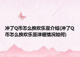 冲了Q币怎么换欢乐豆介绍(冲了Q币怎么换欢乐豆详细情况如何)