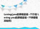 Loving(you的原唱是谁~??介绍 Loving you的原唱是谁~??详细情况如何)