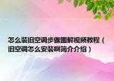 怎么装旧空调步骤图解视频教程（旧空调怎么安装啊简介介绍）