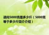 请问5000克是多少斤（5000克等于多少斤简介介绍）