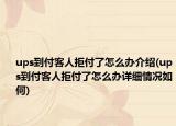 ups到付客人拒付了怎么办介绍(ups到付客人拒付了怎么办详细情况如何)