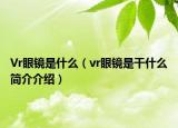 Vr眼镜是什么（vr眼镜是干什么简介介绍）