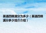 英语四级满分为多少（英语四级满分多少简介介绍）
