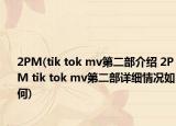 2PM(tik tok mv第二部介绍 2PM tik tok mv第二部详细情况如何)