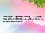 Flash中的教本DuplicateMovieClip（i-1,i,i)怎么解释呢介绍(Flash中的教本DuplicateMovieClip（i-1,i,i)怎么解释呢详细情况如何)