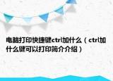 电脑打印快捷键ctrl加什么（ctrl加什么键可以打印简介介绍）